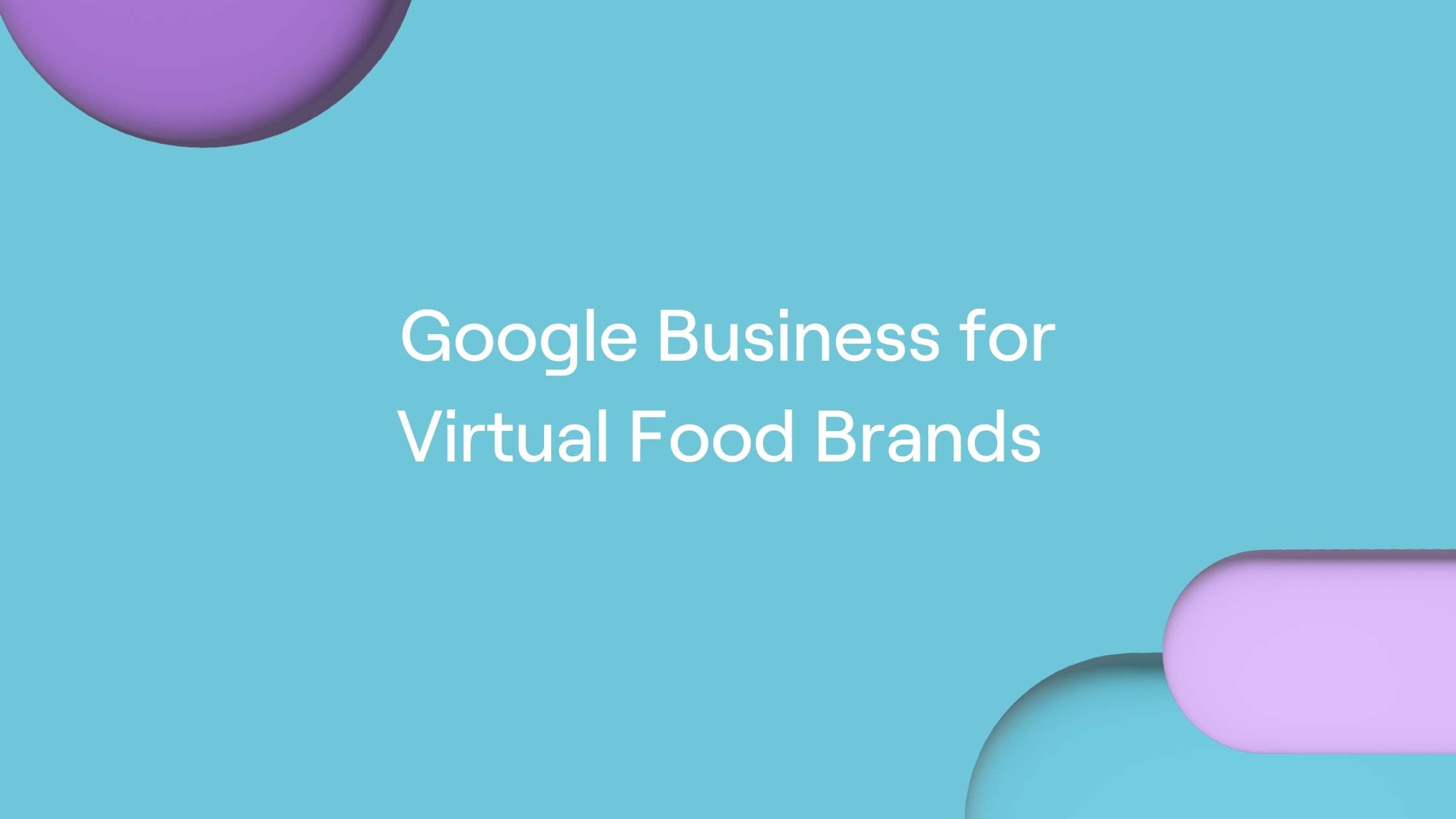 Virtual food brands to have Google Business Profiles Mobal